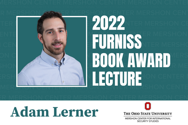 2022 Furniss Book Award Lecture by Adam Lerner from The Ohio State University, Mershon Center for International Security Studies