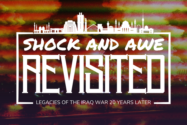 Shock And Awe Revisited: Legacies Of The Iraq War Twenty Years Later ...