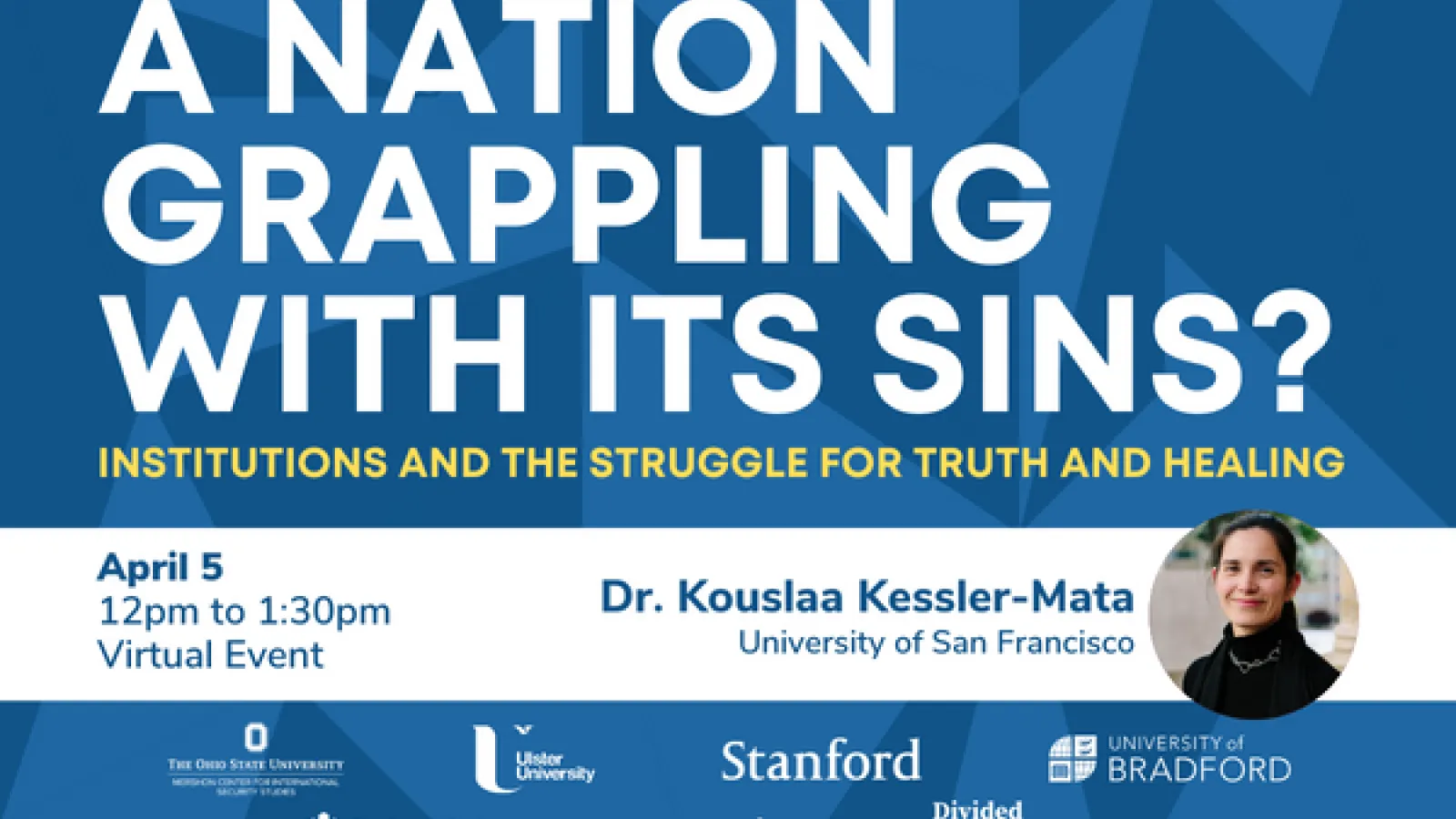A National Grappling with its Sins: Institutions and the Struggle for Truth and Healing. A virtual event held April 5 ,12pm to 1:30pm. With Dr. Kouslaa Kessler-Mata from the University of San Francisco. Sponsored by The Ohio State University, Northern Ireland Executive, Ulster University, Corrymeela Community, Stanford University, Divided Community Project at Ohio State, University of Bradford. 