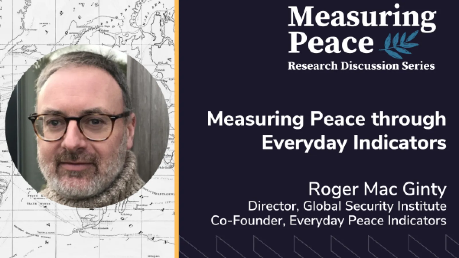 The image features a map background and introduces Roger Mac Ginty, Director of the Global Security Institute and Co-Founder of Everyday Peace Indicators, for a Research Discussion Series titled "Measuring Peace through Everyday Indicators."