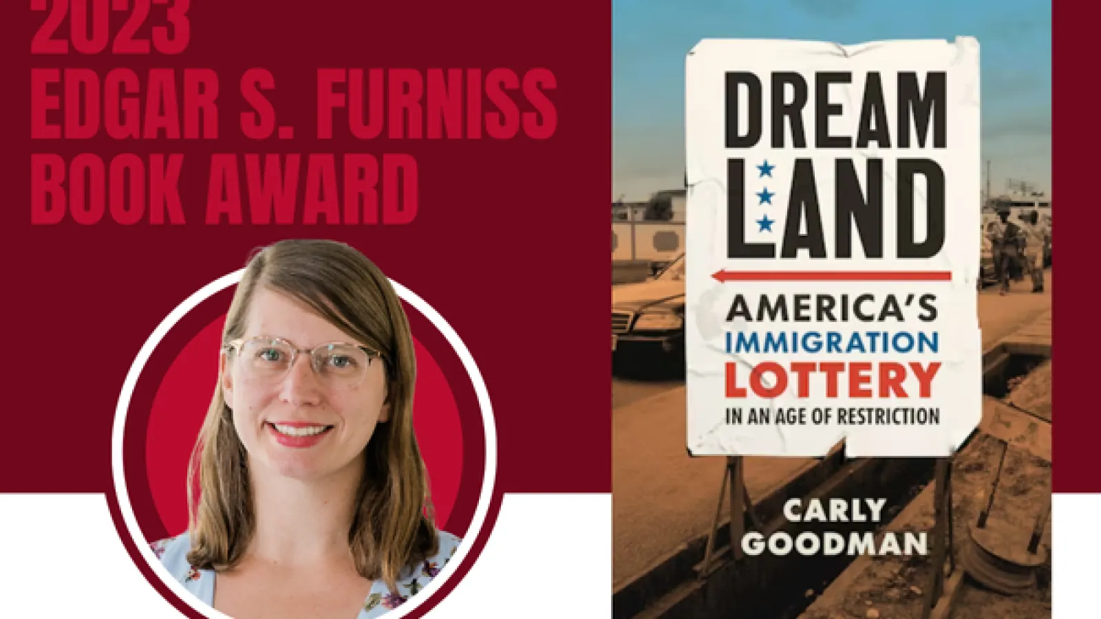 2023 Edgar S. Furniss Book Award Winner Carly Goodman for Dreamland: America's Immigration Lottery in an Age of Restriction