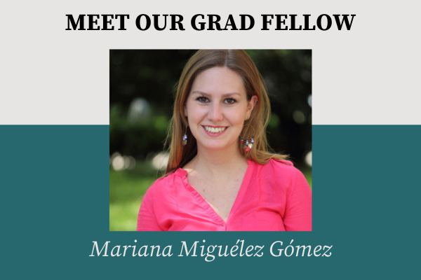 Meet our grad fellow; Mariana Miguelez Gomez