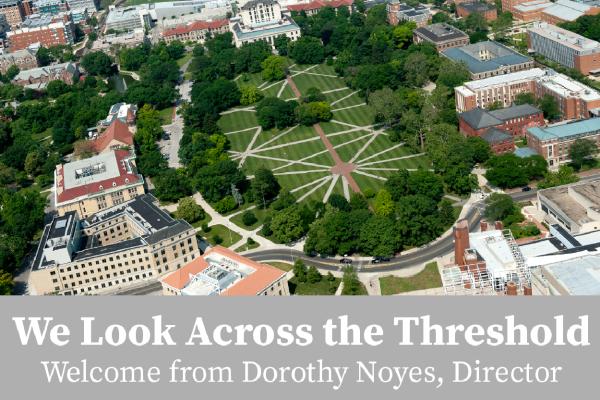 Picture of Ohio State's Oval with text on bottom that reads "We Look Across the Threshold: Welcome from Dorothy Noyes, Director"