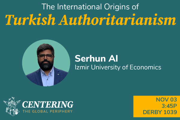 Poster of Serhun Al's The International Origins of Turkish Authoritarianism on November 3, 3:45pm in Derby 1039