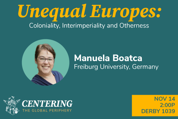 Unequal Europes with Manuela Boatca November 14, 2pm Derby 1039
