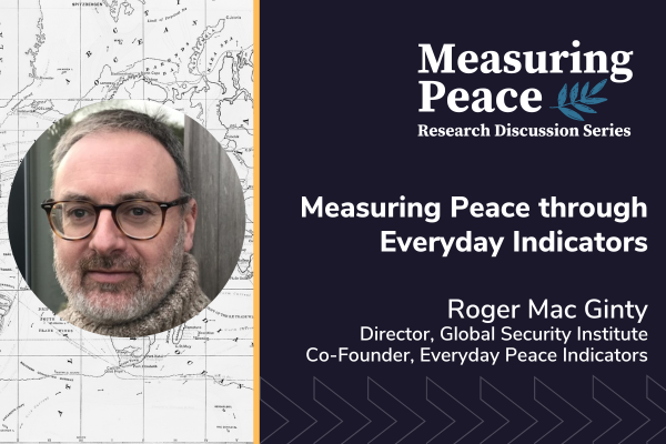 The image features a map background and introduces Roger Mac Ginty, Director of the Global Security Institute and Co-Founder of Everyday Peace Indicators, for a Research Discussion Series titled "Measuring Peace through Everyday Indicators."
