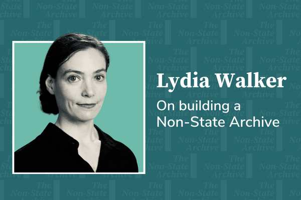 Lydia Walker on building a Non-State Archive