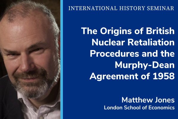 Photo of Matthew Jones with text ‘A Matter of Joint Decision’: The Origins of British Nuclear Retaliation Procedures and the Murphy-Dean Agreement of 1958
