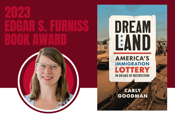 2023 Edgar S. Furniss Book Award Winner Carly Goodman for Dreamland: America's Immigration Lottery in an Age of Restriction